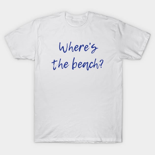 Where's the Beach? T-Shirt by ryanmcintire1232